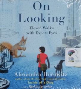 On Looking - Eleven Walks with Expert Eyes written by Alexandra Horowitz performed by Alexandra Horowitz on CD (Unabridged)